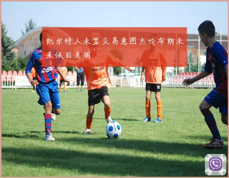 凯尔特人未显交易意图杰伦布朗未来依旧光明