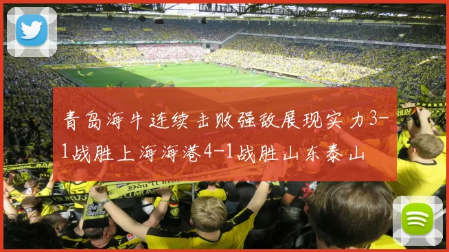 青岛海牛连续击败强敌展现实力3-1战胜上海海港4-1战胜山东泰山