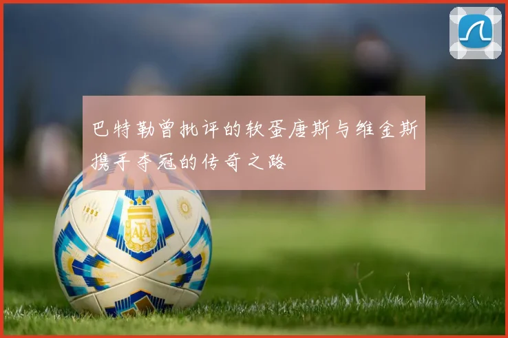 巴特勒曾批评的软蛋唐斯与维金斯携手夺冠的传奇之路