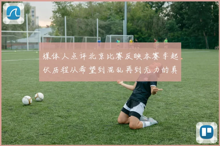 媒体人点评北京比赛反映本赛季起伏历程从希望到混乱再到无力的真实写照