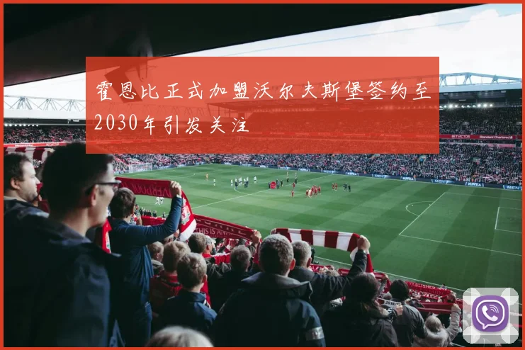 霍恩比正式加盟沃尔夫斯堡签约至2030年引发关注