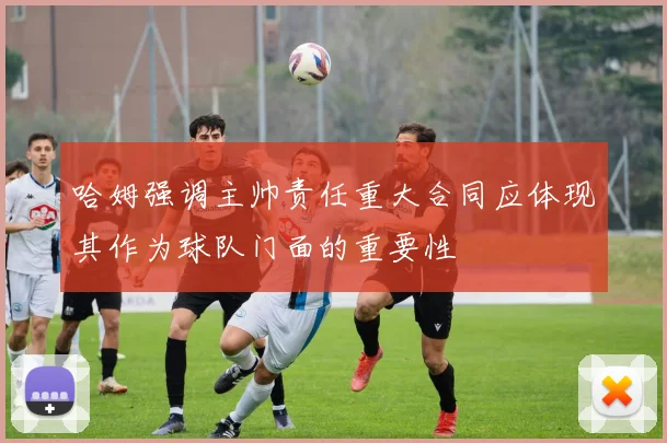 哈姆强调主帅责任重大合同应体现其作为球队门面的重要性